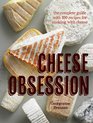 Cheese Obsession The Complete Guide with 100 Recipes for Every Course