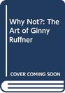 Why Not The Art of Ginny Ruffner