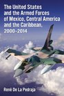 The United States and the Armed Forces of Mexico Central America and the Caribbean 20002014