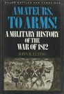 Amateurs to Arms A Military History of the War of 1812