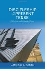 Discipleship in the Present Tense Reflections on Faith and Culture