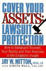 Cover Your Assets Lawsuit Protection  How to Safeguard Yourself Your Family and Your Business in the Litigation Jungle