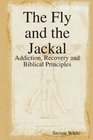 The Fly and the Jackal Addiction Recovery and Biblical Principles