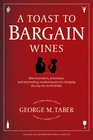 A Toast to Bargain Wines How Innovators Iconoclasts and Winemaking Revolutionaries Are Changing the Way the World Drinks