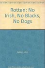Rotten No Irish No Blacks No Dogs