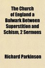 The Church of England a Bulwark Between Superstition and Schism 2 Sermons