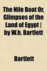 The Nile Boat Or Glimpses of the Land of Egypt  by Wh Bartlett