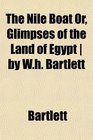 The Nile Boat Or Glimpses of the Land of Egypt  by Wh Bartlett