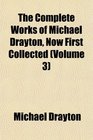 The Complete Works of Michael Drayton Now First Collected
