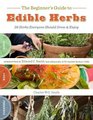 The Beginner's Guide to Edible Herbs 26 Herbs Everyone Should Grow and Enjoy