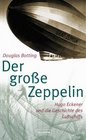 Der groe Zeppelin Hugo Eckener und die Geschichte des Luftschiffs