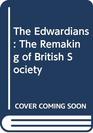 The Edwardians The Remaking of British Society