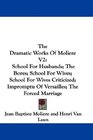 The Dramatic Works Of Moliere V2 School For Husbands The Bores School For Wives School For Wives Criticized Impromptu Of Versailles The Forced Marriage