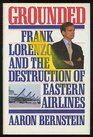 Grounded Frank Lorenzo and the Destruction of Eastern Airlines