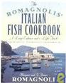 The Romagnolis' Italian Fish Cookbook Over 200 Irresistible ItalianStyle Fish and Seafood Recipes