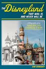 The Disneyland That Was Is and Never Will Be A Biography of an American Institution