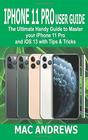 IPHONE 11 PRO USER GUIDE The Ultimate Handy Guide to Master Your iPhone 11 Pro and iOS 13 With Tips and Tricks