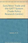 EAST/WEST TRADE AND THE GATT SYSTEM