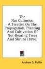 The Nut Culturist A Treatise On The Propagation Planting And Cultivation Of NutBearing Trees And Shrubs