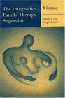 The Integrative Family Therapy Supervisor A Primer