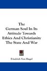 The German Soul In Its Attitude Towards Ethics And Christianity The State And War