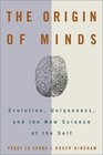 The Origin of Minds Evolution Uniqueness and the New Science of the Self