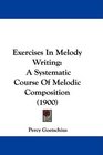 Exercises In Melody Writing A Systematic Course Of Melodic Composition