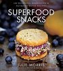 Superfood Snacks: 100 Delicious, Energizing & Nutrient-Dense Recipes (Superfood Series)