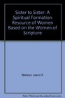 SISTER TO SISTER A Spiritual Formation Resource for Women Based on the Women of Scripture