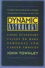 Dynamic Astrology Using Planetary Cycles to Make Personal and Career Choices