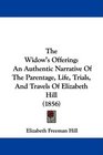The Widow's Offering An Authentic Narrative Of The Parentage Life Trials And Travels Of Elizabeth Hill