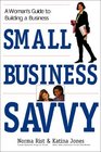 Small Business Savvy A Woman's Guide to Building a Business