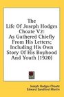 The Life Of Joseph Hodges Choate V2 As Gathered Chiefly From His Letters Including His Own Story Of His Boyhood And Youth