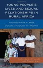 Young People's Lives and Sexual Relationships in Rural Africa Findings from a Large Qualitative Study in Tanzania