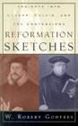 Reformation Sketches: Insights into Luther, Calvin, and the Confessions