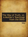 The Way of Truth or A Mother's Teachings from the Bible
