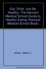 Eat Drink and Be Healthy The Harvard Medical School Guide to Healthy Eating