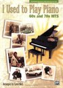 I Used to Play Piano  60s and 70s Hits An Innovative Approach for Adults Returning to the Piano