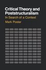 Critical Theory and Poststructuralism In Search of a Context/Including 7 Charts