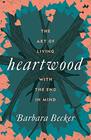 Heartwood: The Art of Living with the End in Mind