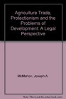Agriculture Trade Protectionism and the Problems of Development A Legal Perspective