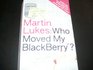 Martin Lukes  Who Moved My Blackberry