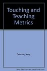 Touching and Teaching Metrics