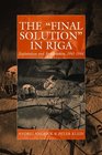 The Final Solution in Riga Exploitation and Annihilation 19411944
