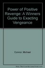 Power of Positive Revenge A Winners Guide to Exacting Vengeance