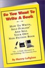 So You Want to Write a Book How to Write SelfPublish and Sell Your Own NonFiction Book