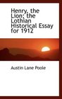 Henry the Lion the Lothian Historical Essay for 1912
