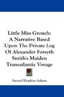 Little Miss Grouch A Narrative Based Upon The Private Log Of Alexander Forsyth Smith's Maiden Transatlantic Voyage