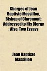 Charges of Jean Baptiste Massillon Bishop of Claremont Addressed to His Clergy  Also Two Essays