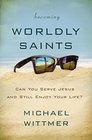 Becoming Worldly Saints Can You Serve Jesus and Still Enjoy Your Life